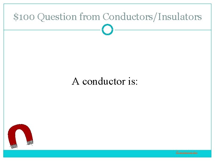 $100 Question from Conductors/Insulators A conductor is: © Love. Learning 2014 