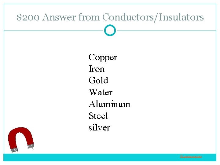 $200 Answer from Conductors/Insulators Copper Iron Gold Water Aluminum Steel silver © Love. Learning