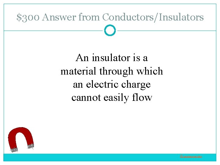 $300 Answer from Conductors/Insulators An insulator is a material through which an electric charge