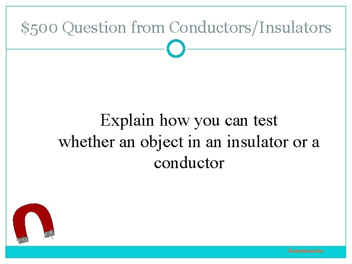 $500 Question from Conductors/Insulators Explain how you can test whether an object in an
