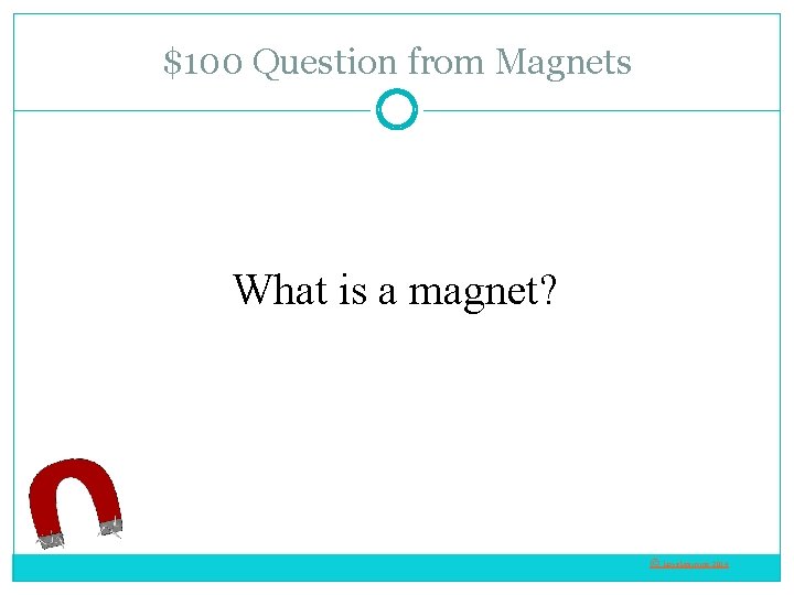 $100 Question from Magnets What is a magnet? © Love. Learning 2014 
