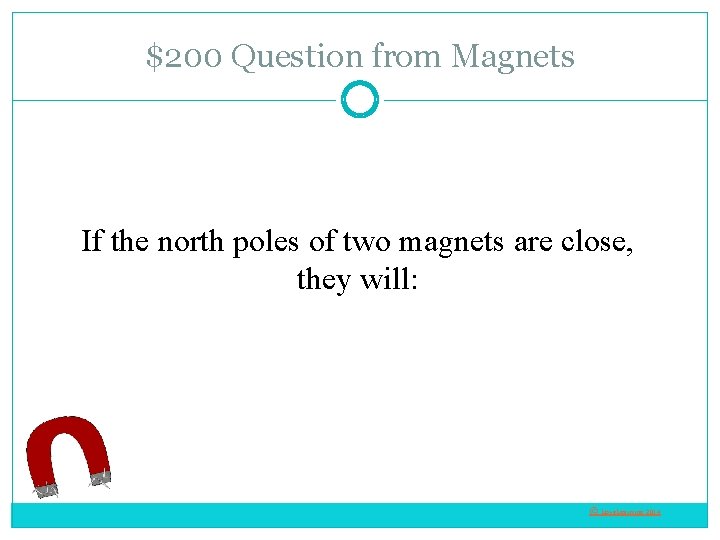 $200 Question from Magnets If the north poles of two magnets are close, they