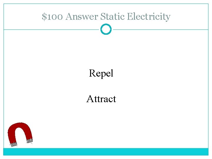 $100 Answer Static Electricity Repel Attract 