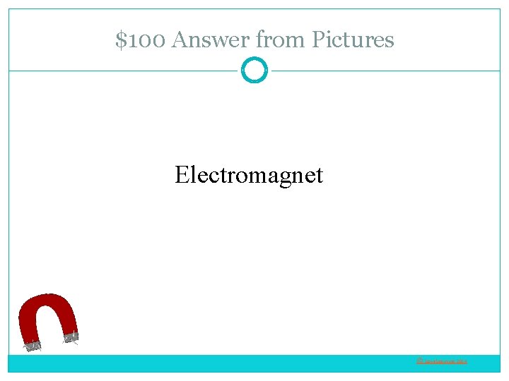 $100 Answer from Pictures Electromagnet © Love. Learning 2014 