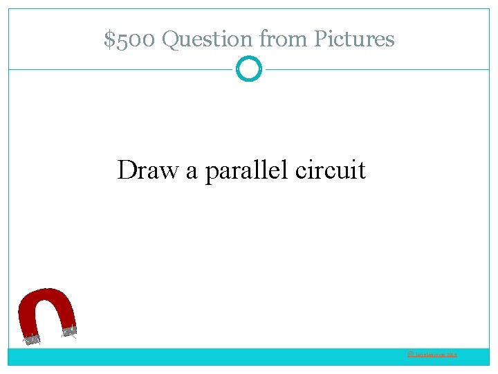 $500 Question from Pictures Draw a parallel circuit © Love. Learning 2014 