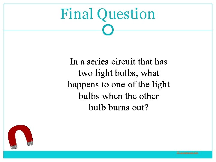 Final Question In a series circuit that has two light bulbs, what happens to