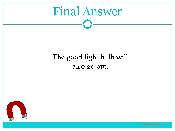 Final Answer The good light bulb will also go out. © Love. Learning 2014