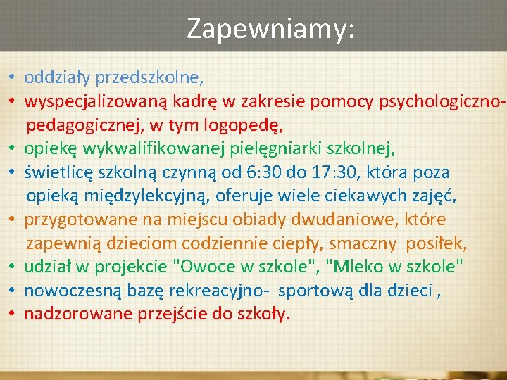Zapewniamy: • oddziały przedszkolne, • wyspecjalizowaną kadrę w zakresie pomocy psychologiczno pedagogicznej, w tym