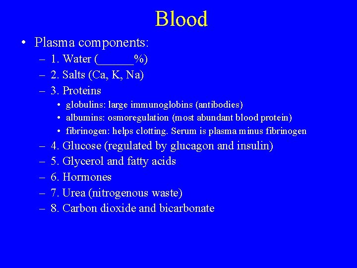 Blood • Plasma components: – 1. Water (______%) – 2. Salts (Ca, K, Na)