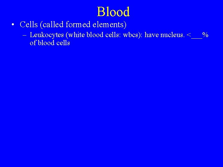 Blood • Cells (called formed elements) – Leukocytes (white blood cells: wbcs): have nucleus.