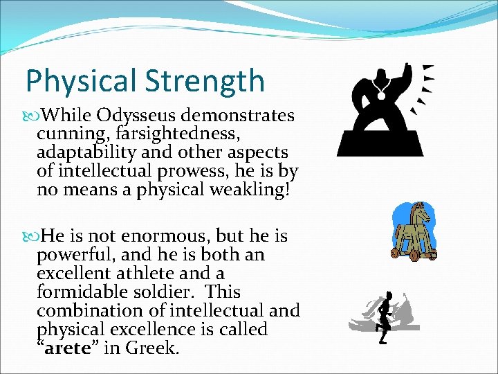 Physical Strength While Odysseus demonstrates cunning, farsightedness, adaptability and other aspects of intellectual prowess,