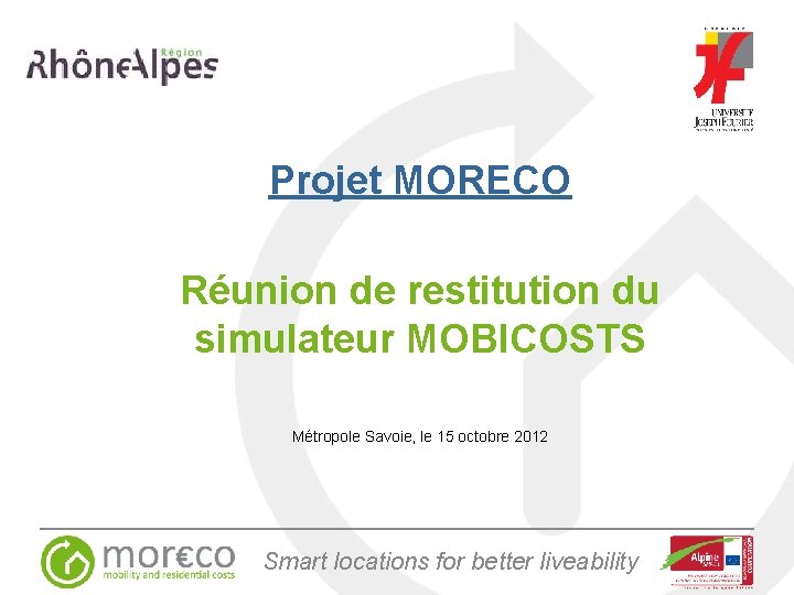 Projet MORECO Réunion de restitution du simulateur MOBICOSTS Métropole Savoie, le 15 octobre 2012