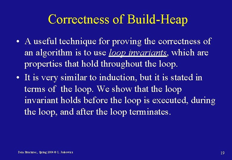 Correctness of Build-Heap • A useful technique for proving the correctness of an algorithm