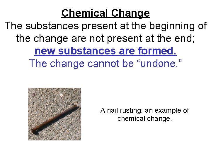 Chemical Change The substances present at the beginning of the change are not present