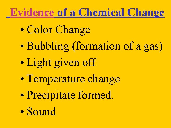 Evidence of a Chemical Change • Color Change • Bubbling (formation of a gas)