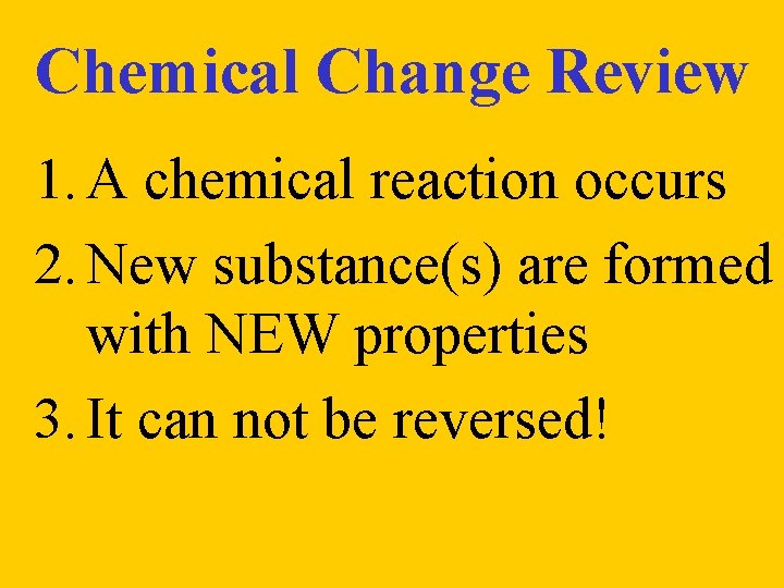 Chemical Change Review 1. A chemical reaction occurs 2. New substance(s) are formed with