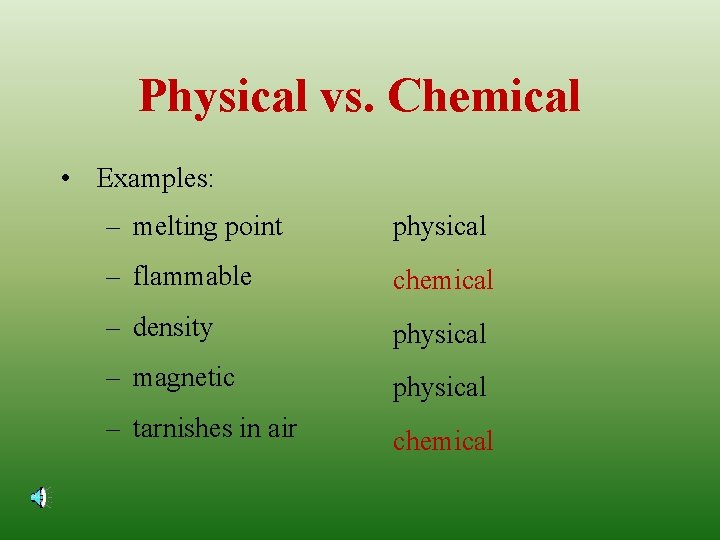 Physical vs. Chemical • Examples: – melting point physical – flammable chemical – density