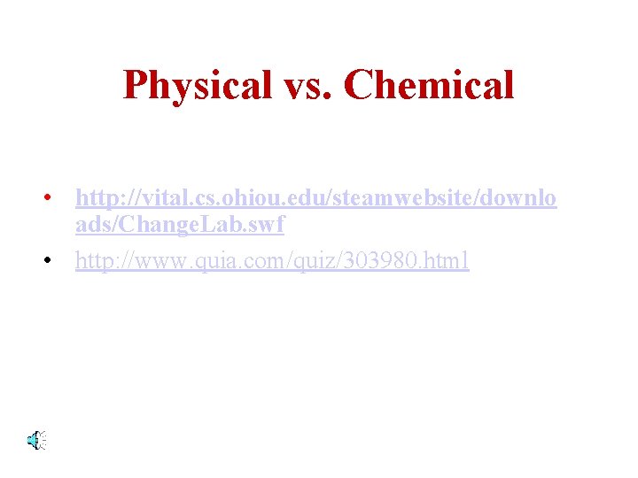 Physical vs. Chemical • http: //vital. cs. ohiou. edu/steamwebsite/downlo ads/Change. Lab. swf • http: