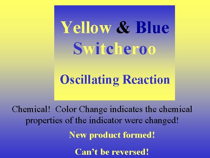 Yellow & Blue Switcheroo Oscillating Reaction Chemical! Color Change indicates the chemical properties of
