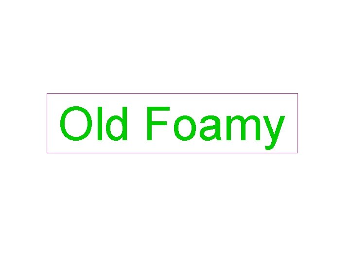 Old Foamy 