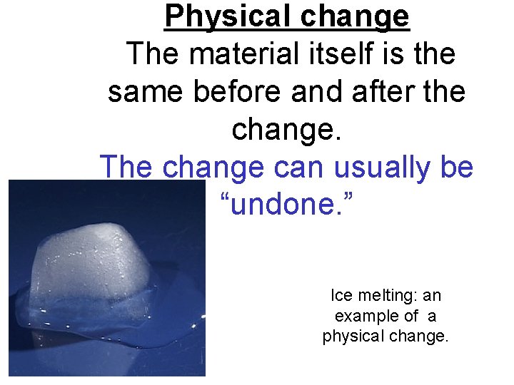 Physical change The material itself is the same before and after the change. The