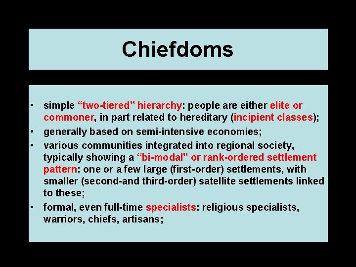 Chiefdoms • simple “two-tiered” hierarchy: people are either elite or commoner, in part related