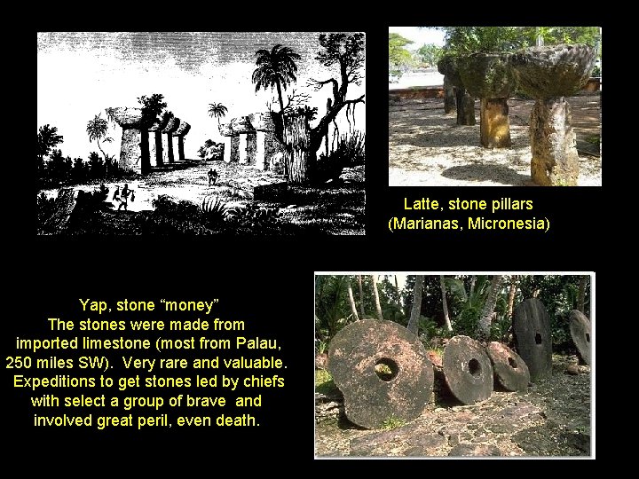 Latte, stone pillars (Marianas, Micronesia) Yap, stone “money” The stones were made from imported