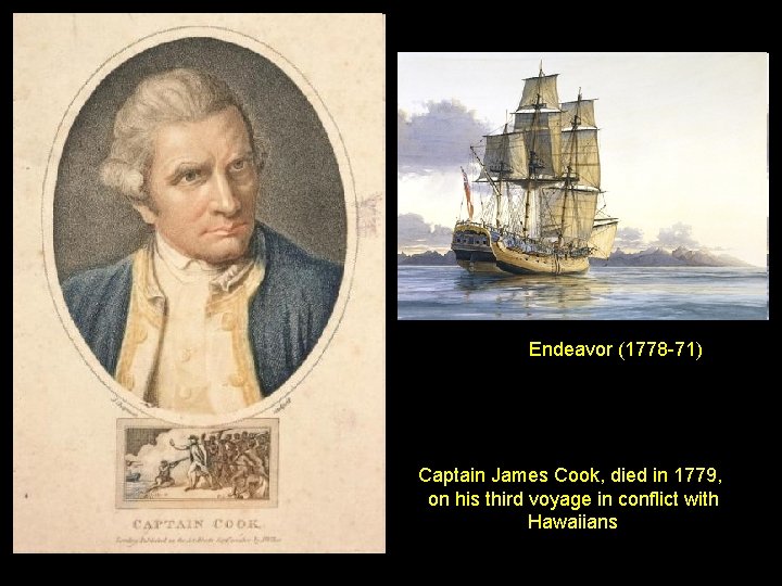 Endeavor (1778 -71) Captain James Cook, died in 1779, on his third voyage in