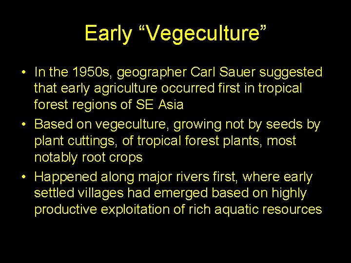 Early “Vegeculture” • In the 1950 s, geographer Carl Sauer suggested that early agriculture