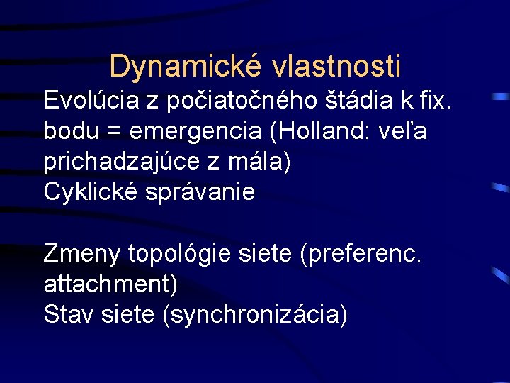 Dynamické vlastnosti Evolúcia z počiatočného štádia k fix. bodu = emergencia (Holland: veľa prichadzajúce