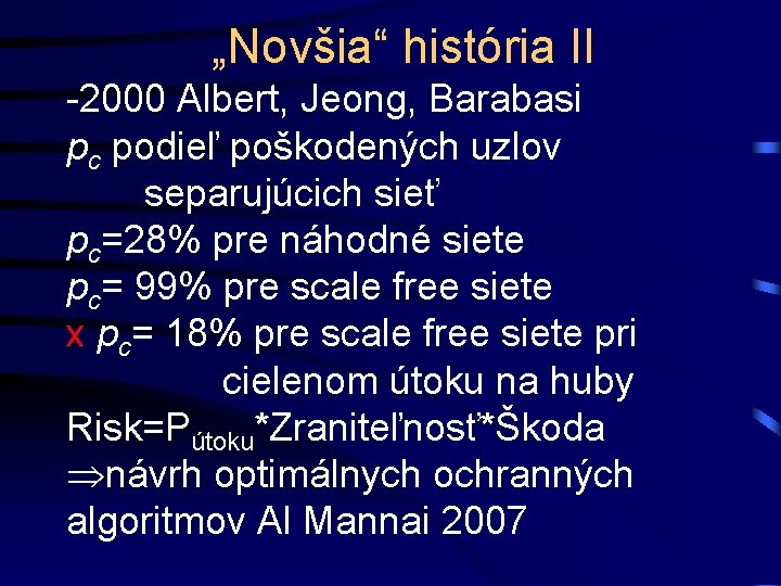 „Novšia“ história II -2000 Albert, Jeong, Barabasi pc podieľ poškodených uzlov separujúcich sieť pc=28%