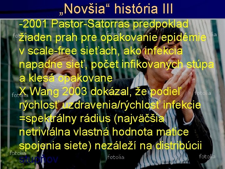 „Novšia“ história III -2001 Pastor-Satorras predpoklad žiaden prah pre opakovanie epidémie v scale-free sieťach,