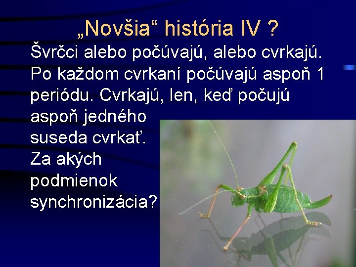 „Novšia“ história IV ? Švrčci alebo počúvajú, alebo cvrkajú. Po každom cvrkaní počúvajú aspoň