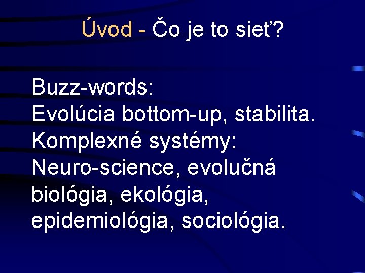 Úvod - Čo je to sieť? Buzz-words: Evolúcia bottom-up, stabilita. Komplexné systémy: Neuro-science, evolučná