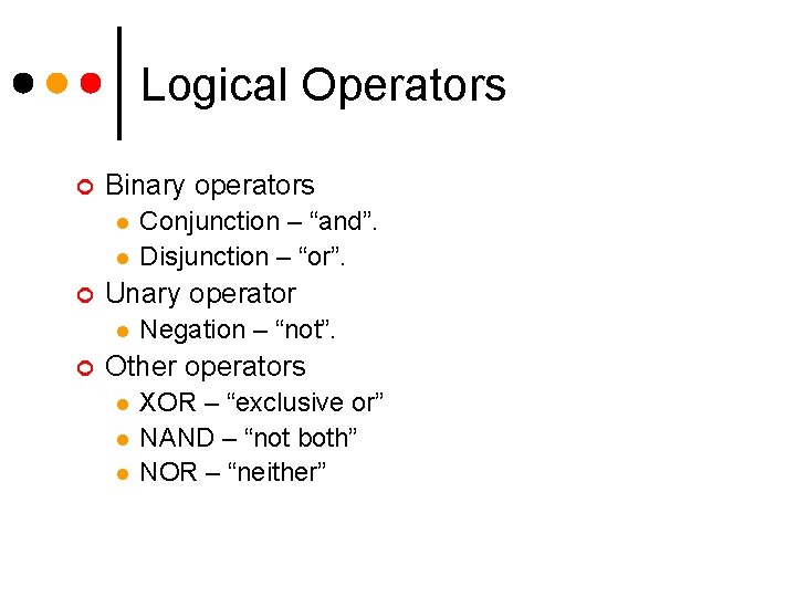 Logical Operators ¢ Binary operators l l ¢ Unary operator l ¢ Conjunction –