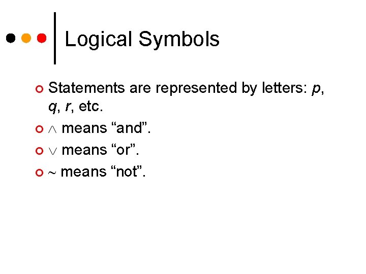 Logical Symbols Statements are represented by letters: p, q, r, etc. ¢ means “and”.