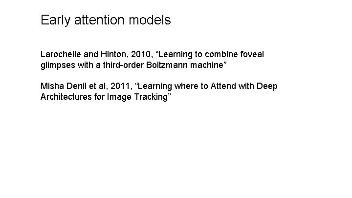 Early attention models Larochelle and Hinton, 2010, “Learning to combine foveal glimpses with a