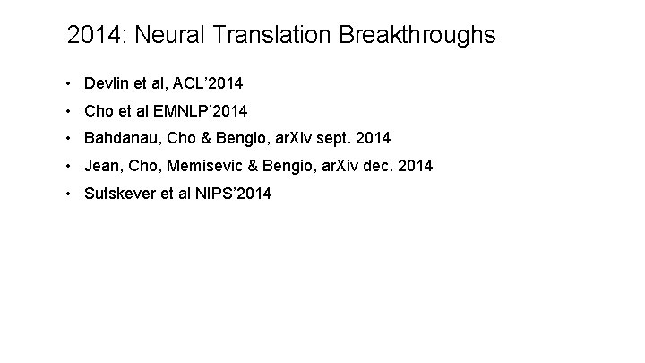 2014: Neural Translation Breakthroughs • Devlin et al, ACL’ 2014 • Cho et al