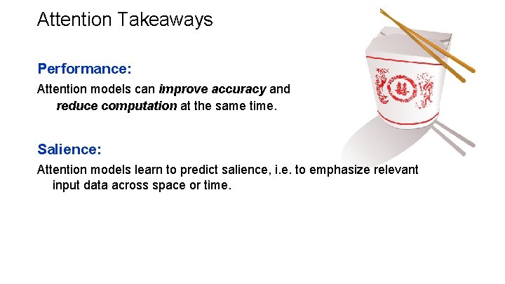  Attention Takeaways Performance: Attention models can improve accuracy and reduce computation at the