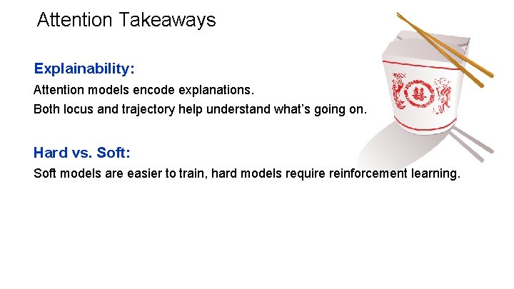  Attention Takeaways Explainability: Attention models encode explanations. Both locus and trajectory help understand