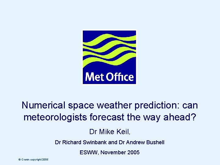 Numerical space weather prediction: can meteorologists forecast the way ahead? Dr Mike Keil, Dr