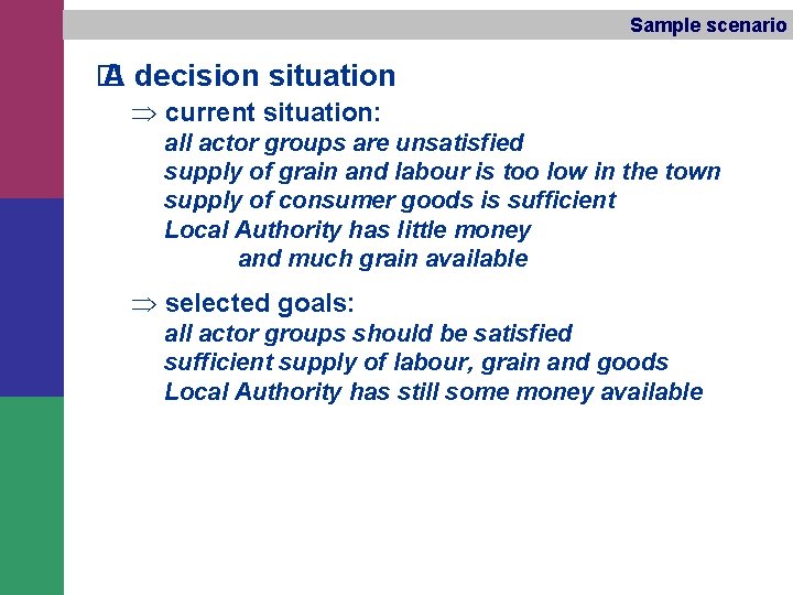 Sample scenario � A decision situation Þ current situation: all actor groups are unsatisfied