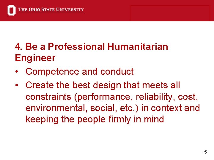 4. Be a Professional Humanitarian Engineer • Competence and conduct • Create the best