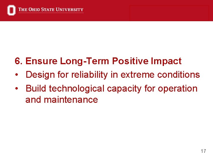 6. Ensure Long-Term Positive Impact • Design for reliability in extreme conditions • Build