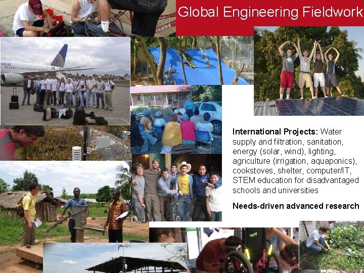 Global Engineering Fieldwork International Projects: Water supply and filtration, sanitation, energy (solar, wind), lighting,