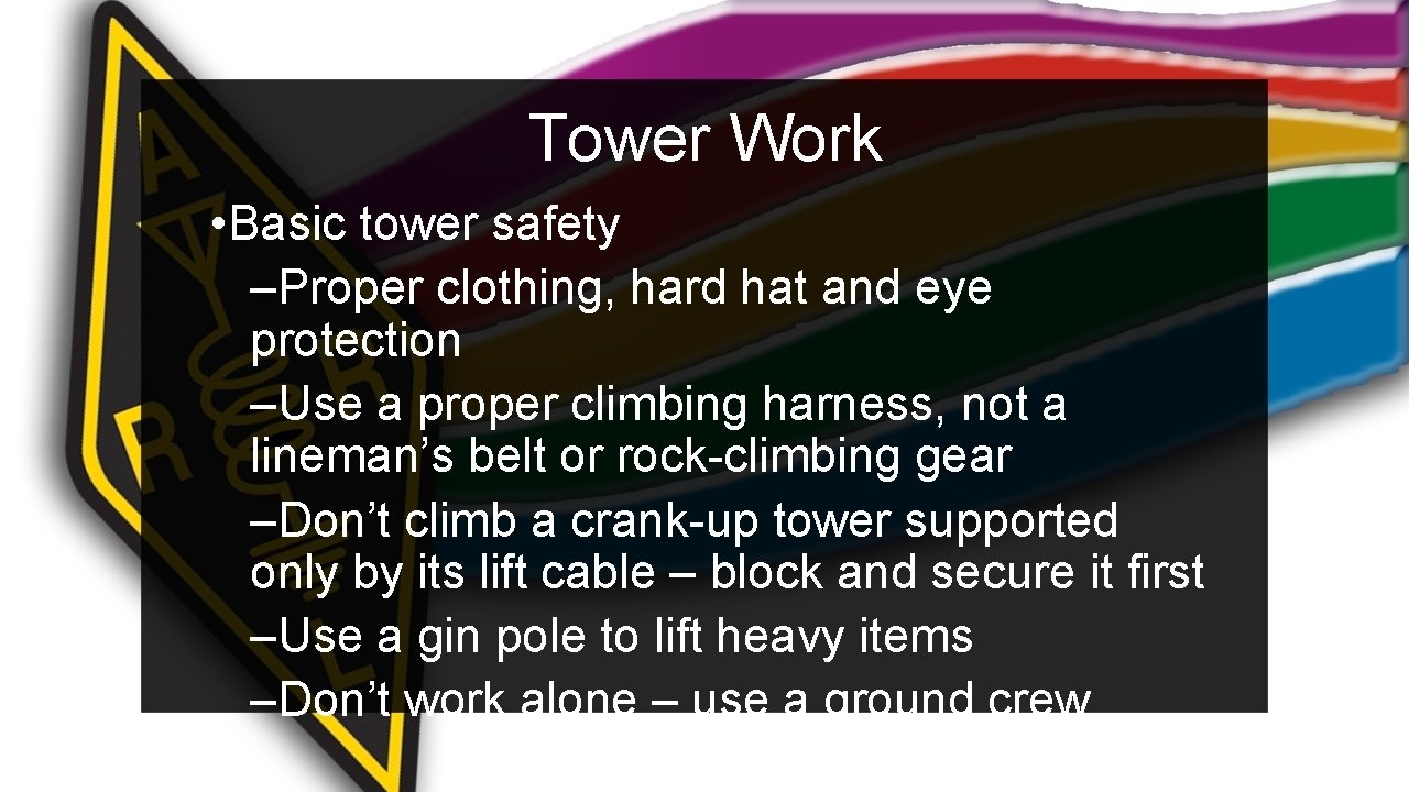 Tower Work • Basic tower safety –Proper clothing, hard hat and eye protection –Use