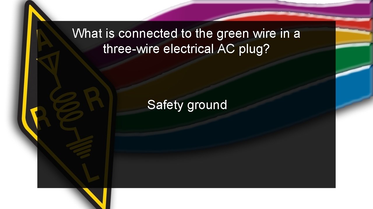 What is connected to the green wire in a three-wire electrical AC plug? Safety What is connected to the green wire in a three-wire electrical AC plug? Safety