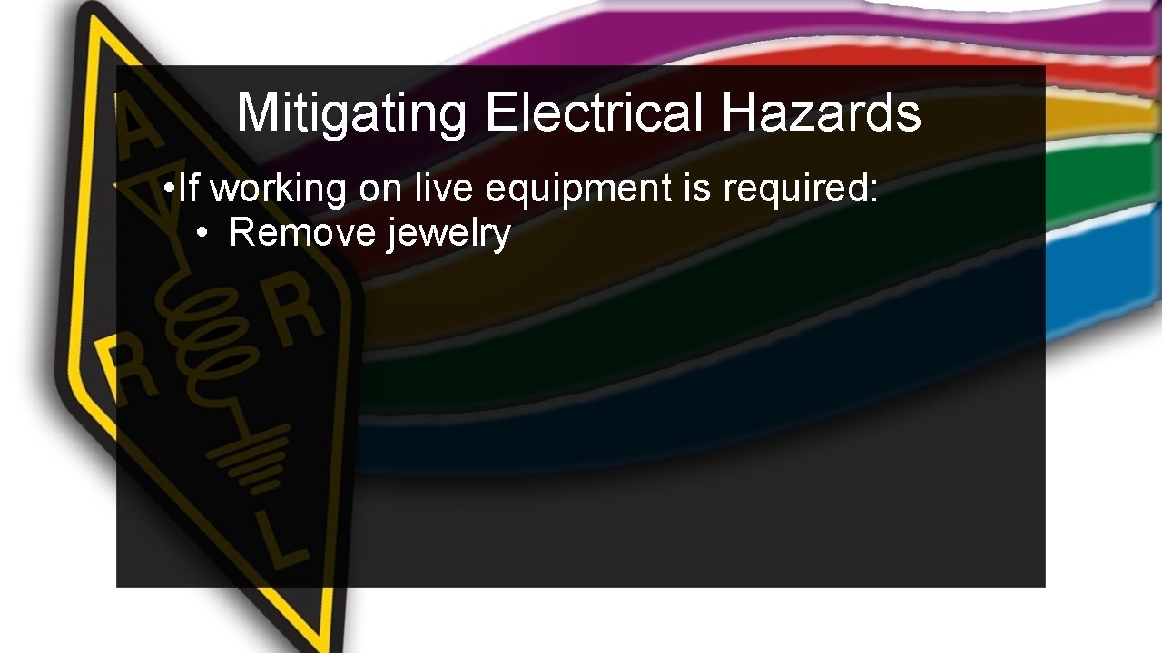 Mitigating Electrical Hazards • If working on live equipment is required: • Remove jewelry