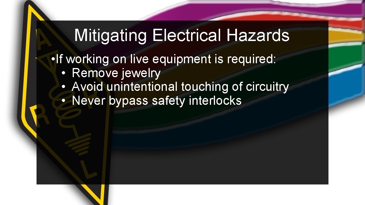 Mitigating Electrical Hazards • If working on live equipment is required: • Remove jewelry