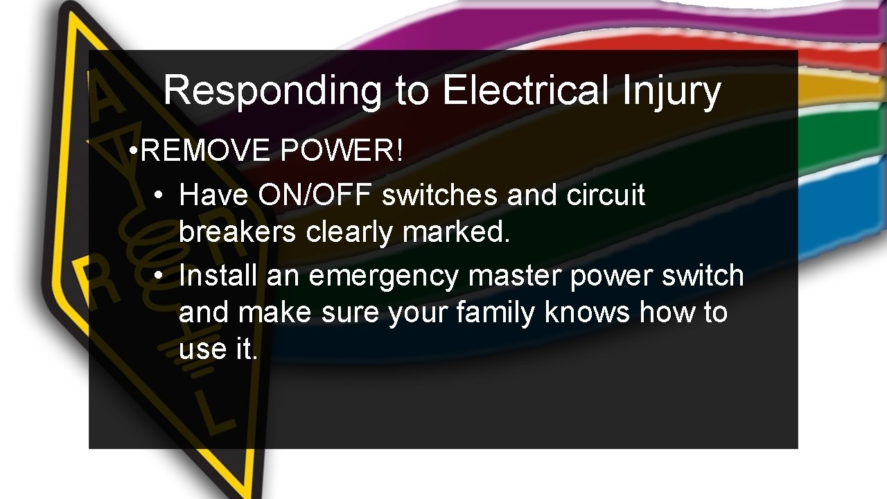 Responding to Electrical Injury • REMOVE POWER! • Have ON/OFF switches and circuit breakers